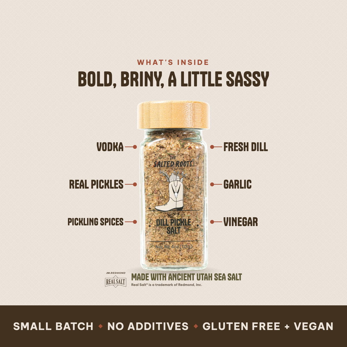 What's inside The Salted Roots Dill Pickle Salt: Vodka, Real Pickles, Pickling Spices, Fresh Dill, Garlic, Vinegar, made with Ancient Utah Sea Salt, Redmond Real Salt®.