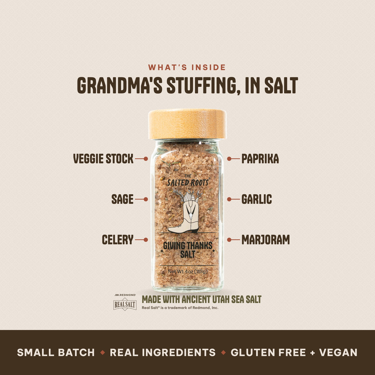 What's inside The Salted Roots Giving Thanks Salt: Veggie Stock, Sage, Celery, Paprika, Garlic, Marjoram, made with Ancient Utah Sea Salt, Redmond Real Salt®.