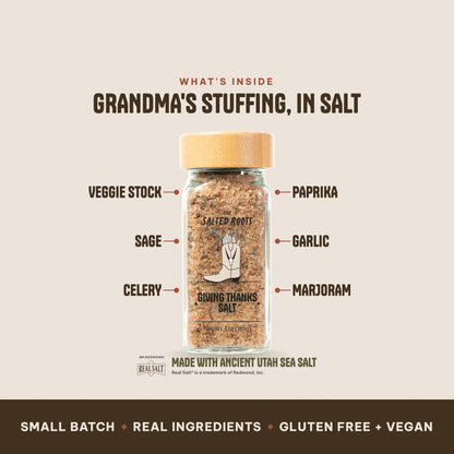 What's inside The Salted Roots Giving Thanks Salt: Veggie Stock, Sage, Celery, Paprika, Garlic, Marjoram, made with Ancient Utah Sea Salt, Redmond Real Salt®.