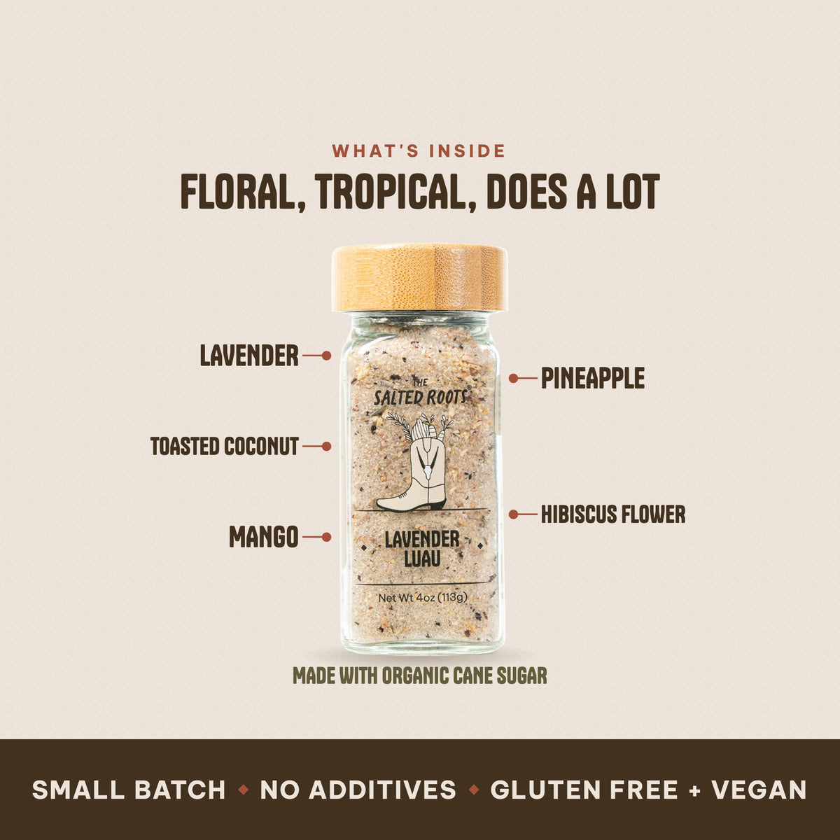 What's inside The Salted Roots Lavender Luau: Lavender, Toasted Coconut, Mango, Pineapple, Hibiscus Flower, made with Organic Cane Sugar.