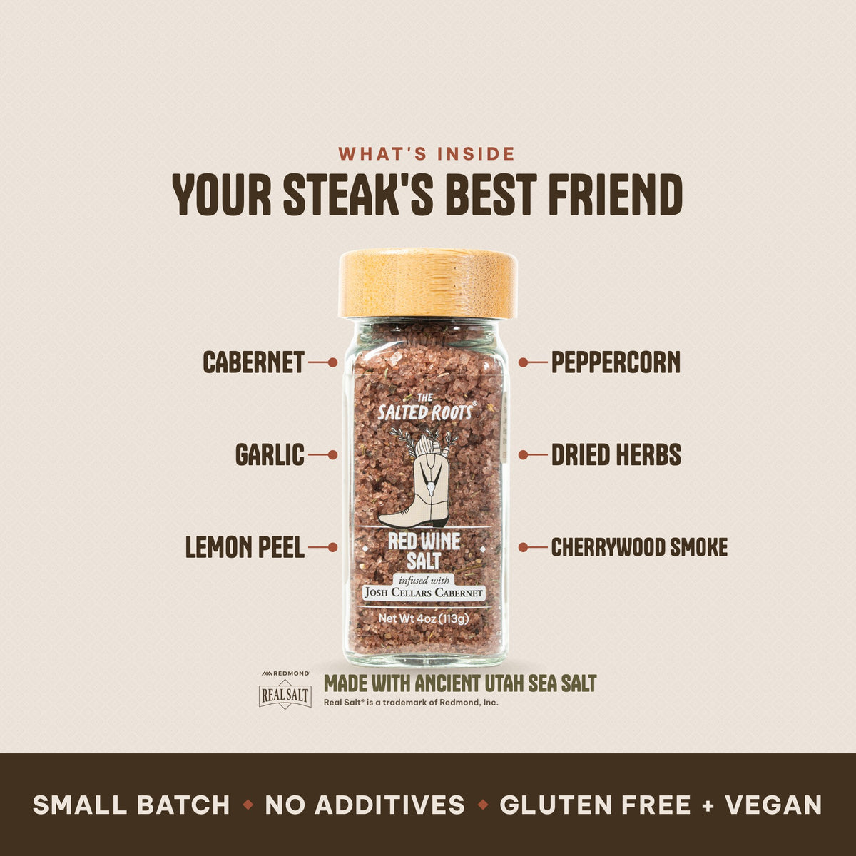 What's inside The Salted Roots Red Wine Salt: Cabernet, Garlic, Lemon Peel, Peppercorn, Dried Herbs, Cherrywood Smoke, made with Ancient Utah Sea Salt, Redmond Real Salt®.